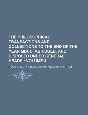 Book cover for The Philosophical Transactions and Collections to the End of the Year MDCC, Abridged, and Disposed Under General Heads (Volume 3)