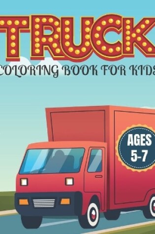 Cover of Truck Coloring Book for Kids Ages 5-7