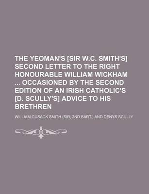 Book cover for The Yeoman's [Sir W.C. Smith's] Second Letter to the Right Honourable William Wickham Occasioned by the Second Edition of an Irish Catholic's [D. Scully's] Advice to His Brethren