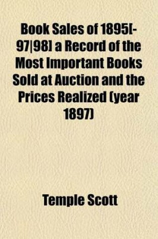 Cover of Book Sales of 1895[-97-98] a Record of the Most Important Books Sold at Auction and the Prices Realized (Year 1897)