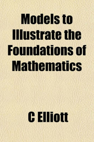 Cover of Models to Illustrate the Foundations of Mathematics