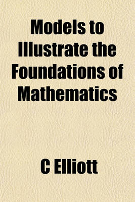 Book cover for Models to Illustrate the Foundations of Mathematics