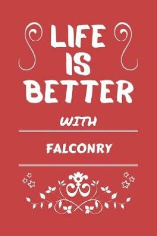 Cover of Life Is Better With Falconry
