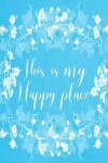 Book cover for Pastel Chalkboard Journal - This Is My Happy Place (Light Blue)