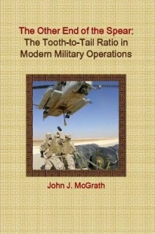 Cover of The Other End of the Spear:  The Tooth-to-Tail Ratio in Modern Military Operations