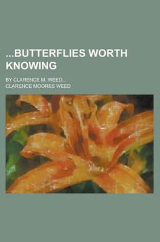 Cover of Butterflies Worth Knowing; By Clarence M. Weed...