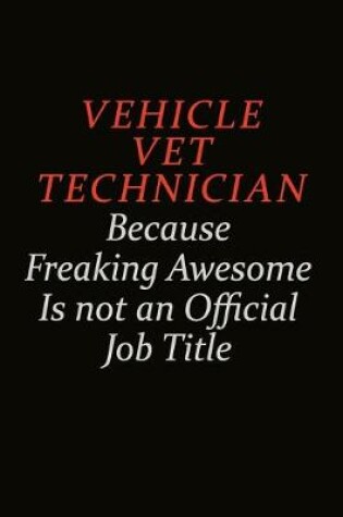 Cover of Vehicle VET Technician Because Freaking Awesome Is Not An Official Job Title