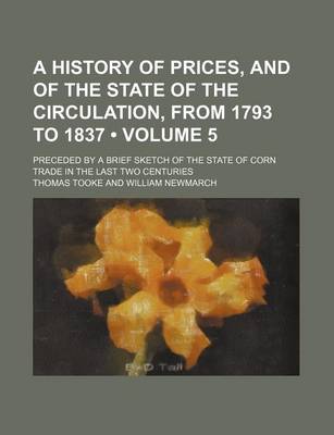 Book cover for A History of Prices, and of the State of the Circulation, from 1793 to 1837 (Volume 5); Preceded by a Brief Sketch of the State of Corn Trade in the Last Two Centuries