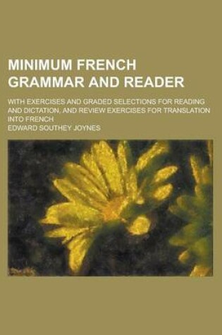 Cover of Minimum French Grammar and Reader; With Exercises and Graded Selections for Reading and Dictation, and Review Exercises for Translation Into French