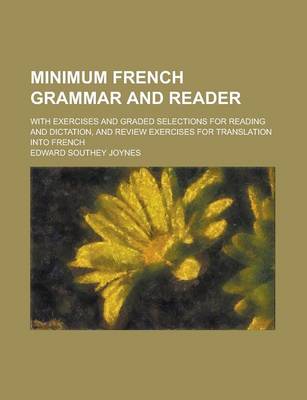 Book cover for Minimum French Grammar and Reader; With Exercises and Graded Selections for Reading and Dictation, and Review Exercises for Translation Into French