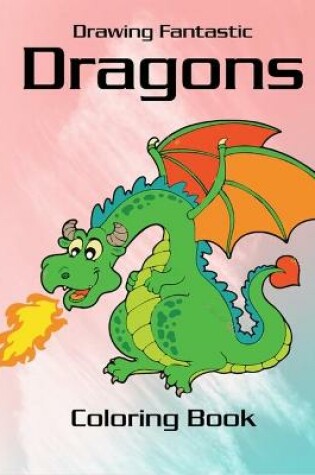 Cover of Drawing Fantastic Dragons Coloring Book