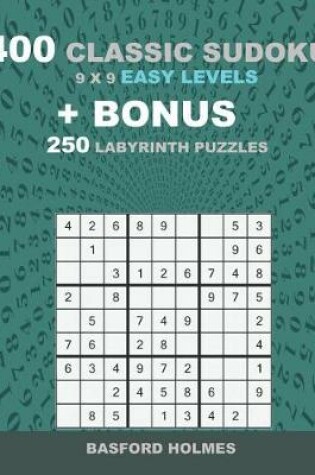 Cover of 400 classic sudoku 9 x 9 EASY LEVELS + BONUS 250 Labyrinth puzzles