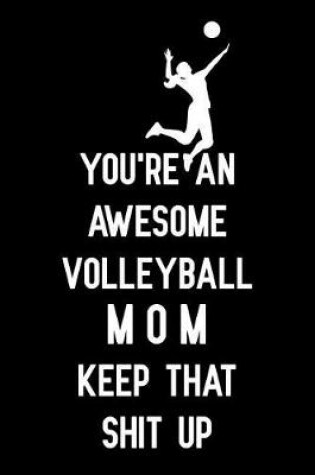 Cover of You're An Awesome Volleyball Mom Keep That Shit Up