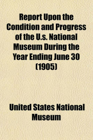 Cover of Report Upon the Condition and Progress of the U.S. National Museum During the Year Ending June 30 (1905)
