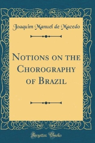 Cover of Notions on the Chorography of Brazil (Classic Reprint)