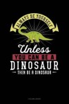Book cover for Always Be Yourself Unless You Can Be a Dinosaur Then Be a Dinosaur