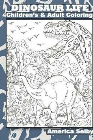 Cover of DINOSAUR LIFE Children's and Adult Coloring Book