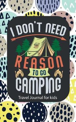 Book cover for Travel Journal for Kids I Don't Need Reason to Go Camping