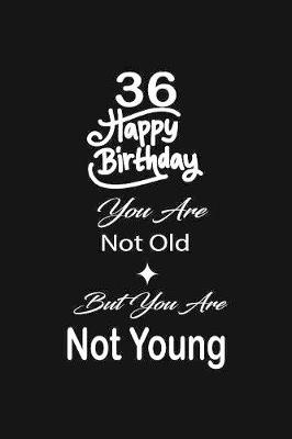 Book cover for 36 Happy birthday you are not old but you are not young