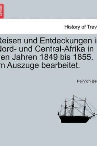 Cover of Reisen Und Entdeckungen in Nord- Und Central-Afrika in Den Jahren 1849 Bis 1855. Im Auszuge Bearbeitet.