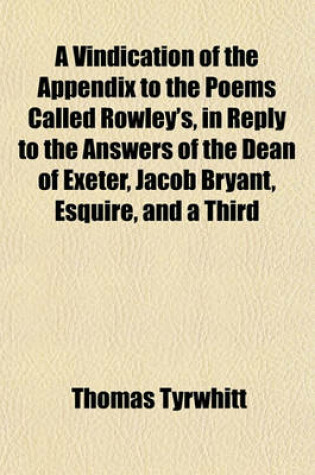 Cover of A Vindication of the Appendix to the Poems Called Rowley's, in Reply to the Answers of the Dean of Exeter, Jacob Bryant, Esquire, and a Third