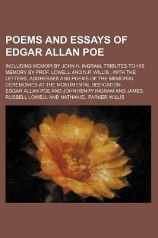 Cover of Poems and Essays of Edgar Allan Poe; Including Memoir by John H. Ingram, Tributes to His Memory by Prof. Lowell and N.P. Willis with the Letters, Addresses and Poems of the Memorial Ceremonies at the Monumental Dedication