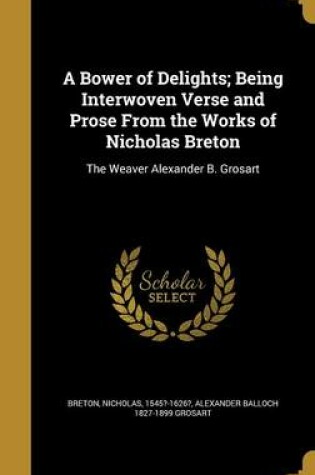 Cover of A Bower of Delights; Being Interwoven Verse and Prose from the Works of Nicholas Breton