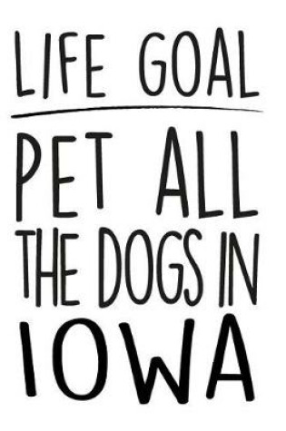 Cover of Life Goals Pet All the Dogs in Iowa