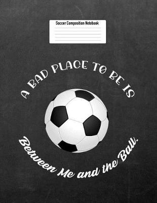 Book cover for A Bad Place to Be Is Between Me and the Ball.