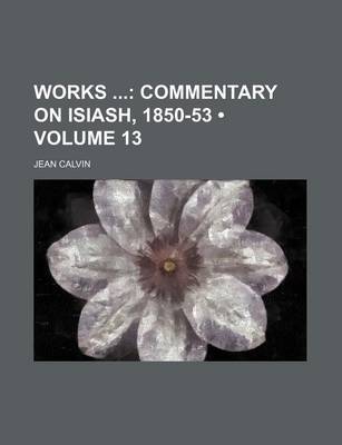 Book cover for Works (Volume 13); Commentary on Isiash, 1850-53