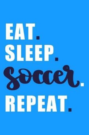 Cover of Eat. Sleep. Soccer. Repeat