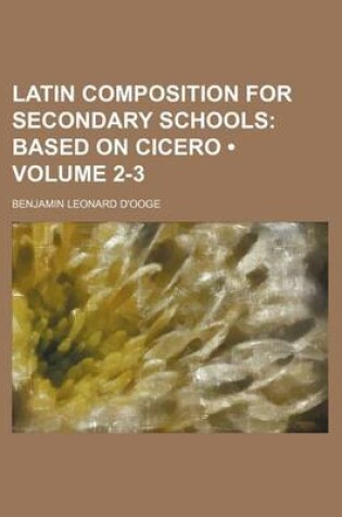 Cover of Latin Composition for Secondary Schools (Volume 2-3); Based on Cicero