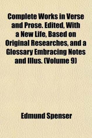 Cover of Complete Works in Verse and Prose. Edited, with a New Life, Based on Original Researches, and a Glossary Embracing Notes and Illus. (Volume 9)