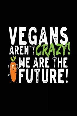 Book cover for Vegans Aren't Crazy We Are The Future