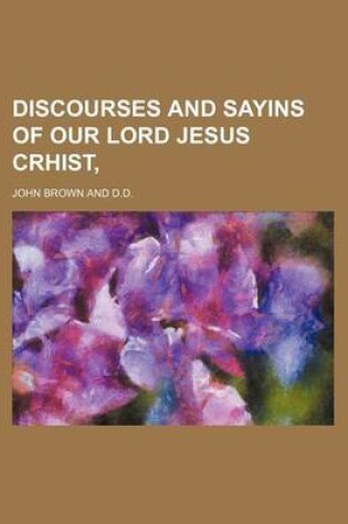 Cover of Discourses and Sayins of Our Lord Jesus Crhist,