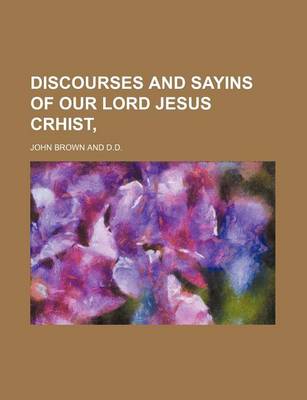 Book cover for Discourses and Sayins of Our Lord Jesus Crhist,