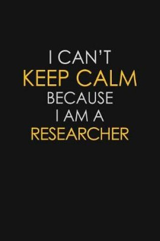 Cover of I Can't Keep Calm Because I Am A Researcher