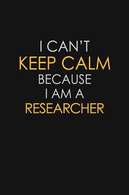 Book cover for I Can't Keep Calm Because I Am A Researcher