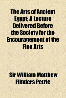 Book cover for The Arts of Ancient Egypt; A Lecture Delivered Before the Society for the Encouragement of the Fine Arts