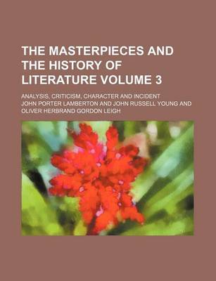 Book cover for The Masterpieces and the History of Literature; Analysis, Criticism, Character and Incident Volume 3