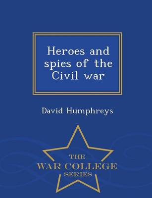 Book cover for Heroes and Spies of the Civil War - War College Series