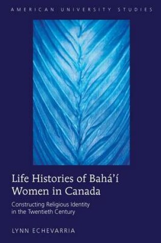 Cover of Life Histories of Baha I Women in Canada: Constructing Religious Identity in the Twentieth Century