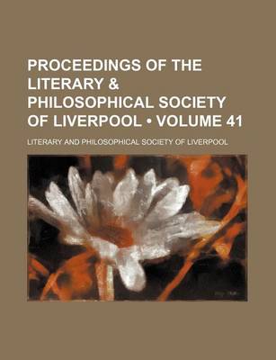 Book cover for Proceedings of the Literary & Philosophical Society of Liverpool (Volume 41)