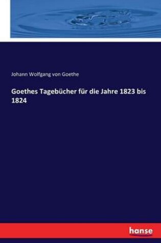 Cover of Goethes Tagebucher fur die Jahre 1823 bis 1824