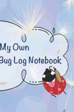 Cover of My Own Bug Log Notebook - One -