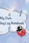 Book cover for My Own Bug Log Notebook - One -
