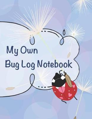 Book cover for My Own Bug Log Notebook - One -