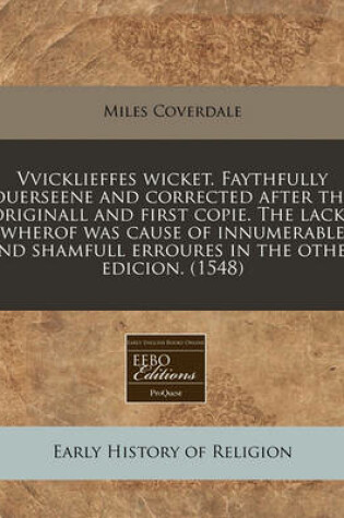 Cover of Vvicklieffes Wicket. Faythfully Ouerseene and Corrected After the Originall and First Copie. the Lacke Wherof Was Cause of Innumerable and Shamfull Erroures in the Other Edicion. (1548)