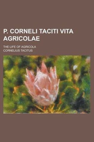 Cover of P. Corneli Taciti Vita Agricolae; The Life of Agricola