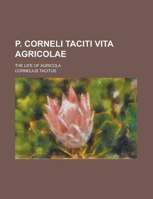 Book cover for P. Corneli Taciti Vita Agricolae; The Life of Agricola